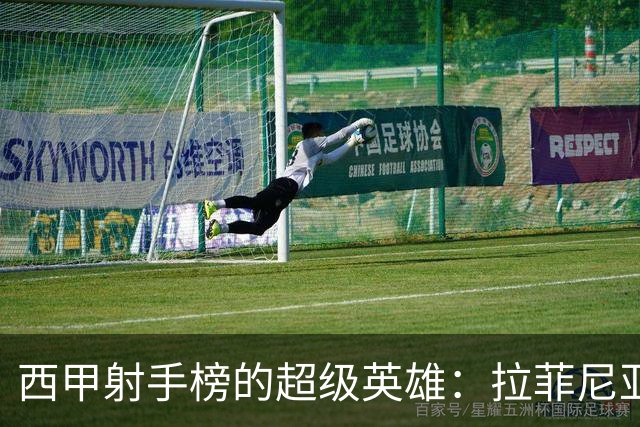 西甲射手榜的超级英雄：拉菲尼亚勇闯高峰！